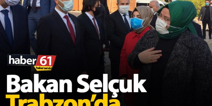 Bakan Zehra Zümrüt Selçuk Trabzon'da