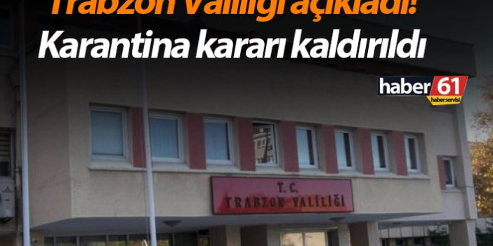 Trabzon Valiliği açıkladı! Karantina kararı kaldırıldı