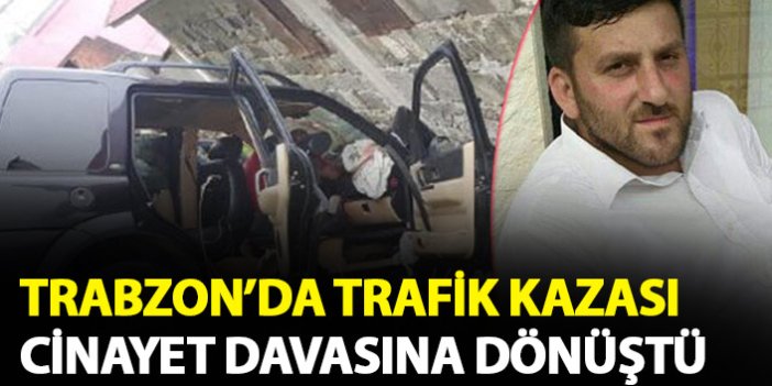 Trabzon'da trafik kazası cinayet davasına dönüştü!