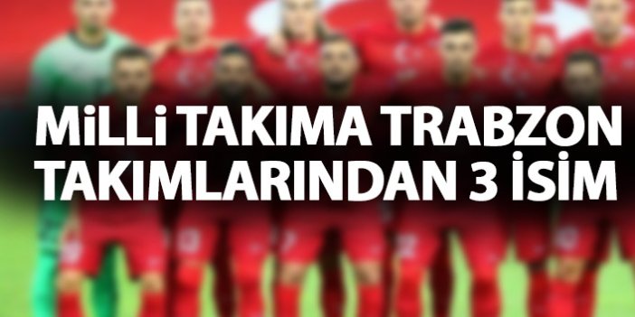 Milli takıma Trabzon takımlarından 3 isim