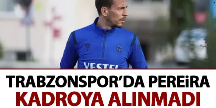 Trabzonspor'da Pereira kadroya alınmadı