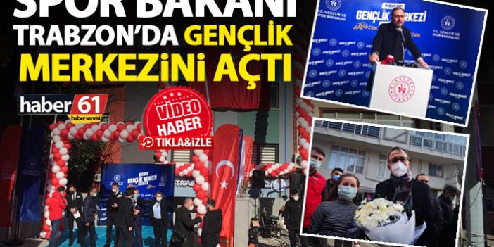Spor Bakanı Kasapoğlu Trabzon'da gençlik merkezini açtı