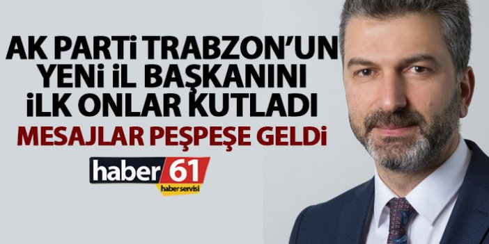 AK Parti Trabzon’un yeni il başkanını ilk onlar kutladı