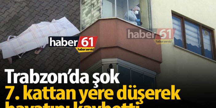 Trabzon'da şok! 7. kattan düşerek öldü