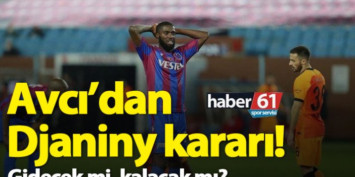 Trabzonspor'da Avcı'nın Djaniny kararı!