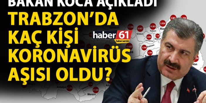 Sağlık Bakanı Koca açıkladı! Trabzon'da kaç kişi aşı oldu?