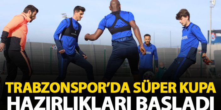 Trabzonspor'da Süper Kupa hazırlıkları başladı