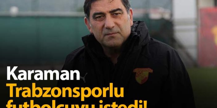 Ünal Karaman Trabzonsporlu futbolcuyu istedi