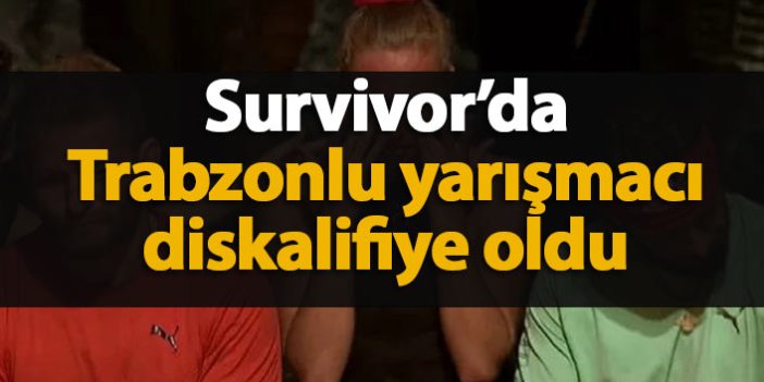 Survivor'da Trabzonlu yarışmacı Meryem Kasap diskalifiye oldu
