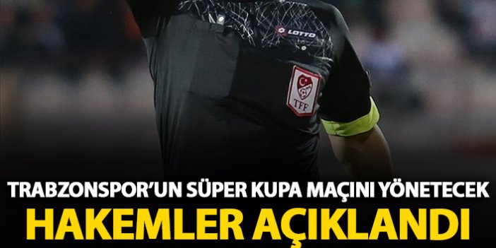 Trabzonspor'un Süper Kupa maçı hakemleri belli oldu
