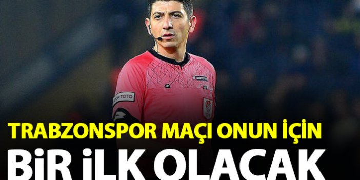Hakem Yaşar Kemal Uğurlu için Trabzonspor maçı bir ilk olacak