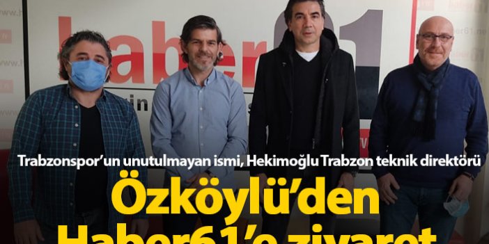 Osman Özköylü'den Haber61'e ziyaret