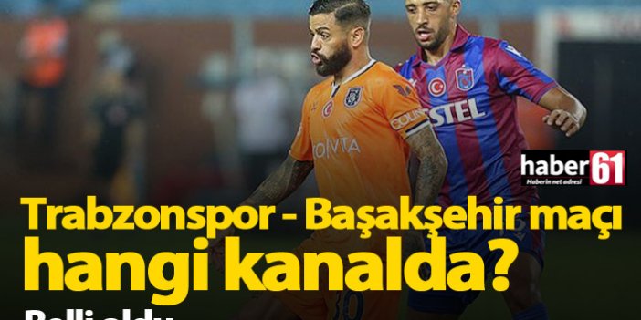 Trabzonspor Başakşehir maçı hangi kanalda? Belli oldu