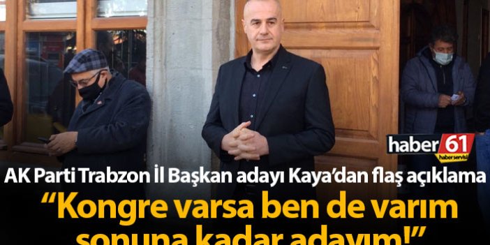AK Parti Trabzon İl Başkan Adayı Metin Kaya: Sonuna kadar adayım!