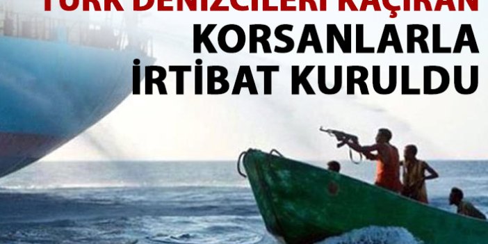 15 Türk denizciyi kaçıran korsanlarla irtibat kuruldu