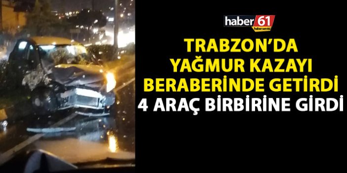 Trabzon’da yağmur kazayı beraberinde getirdi! 4 araç birbirine girdi