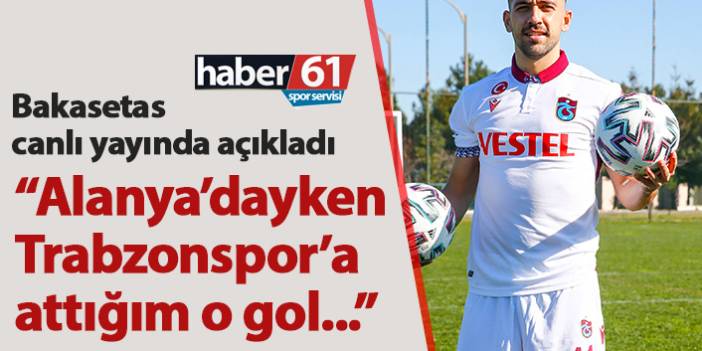 Bakasetas: Herkes geçen yıl Trabzonspor'a attığım golü soracak ama...