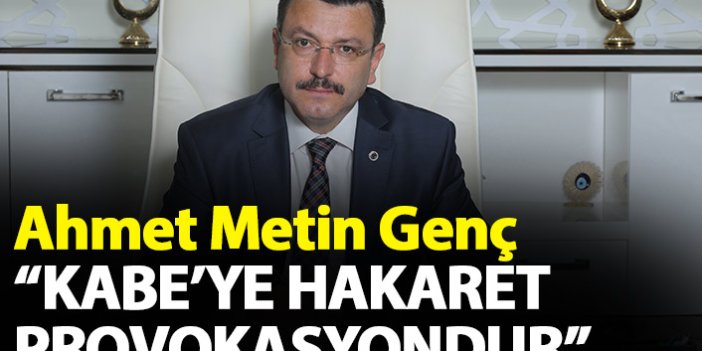 Ahmet Metin Genç: Kabe’ye hakaret provokasyondur