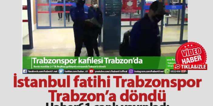 Trabzonspor Trabzona geldi