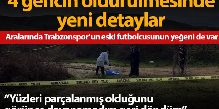 Öldürülen 4 gençle ilgili yeni detaylar! Biri de Trabzonsporlu eski futbolcunun yeğeni...