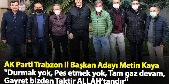 AK Parti Trabzon İl Başkan Adayı Metin Kaya çalışmalarını tüm hızıyla sürdürüyor