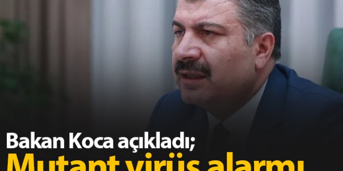 Sağlık Bakanı Fahrettin Koca: Mutasyonlu virüs artışı sürüyor