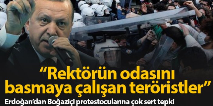 Erdoğan'dan eylemcilere sert sözler: Onlar rektörün odasını basmaya çalışan teröristler