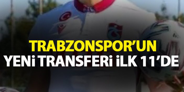 Trabzonspor'un yeni transferi ilk 11'de