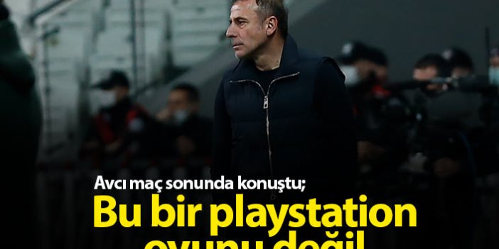 Abdullah Avcı: Bu bir playstation oyunu değil