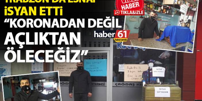 Trabzon’da esnaf isyan etti: Koronadan değil ama açlıktan öleceğiz
