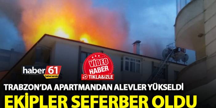 Trabzon'da apartmanda yangın! Alevler çatıyı sardı