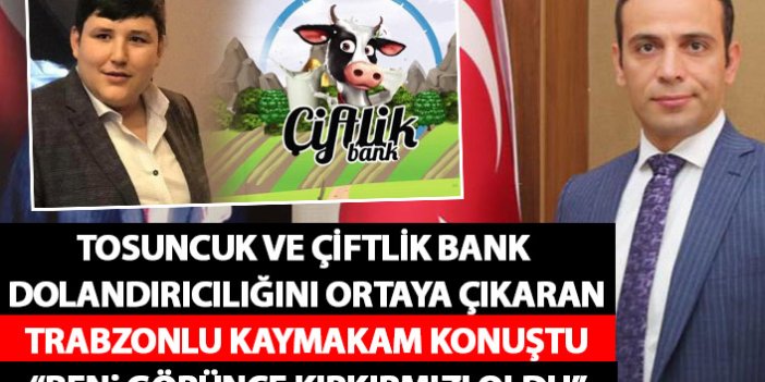 Çiftlik Bank tezgahını ortaya çıkaran Trabzonlu kaymakam: Tosuncuk karşımda kıpkırmızı oldu