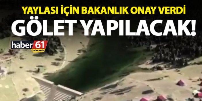 Trabzon'un dünyaca ünlü yaylasına gölet yapılacak