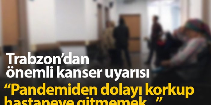Trabzon'dan önemli uyarı; Korkup hastaneye gitmemek...