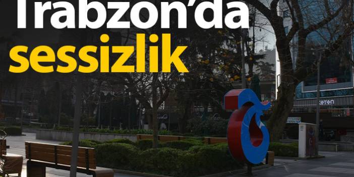 Trabzon'da sessizlik