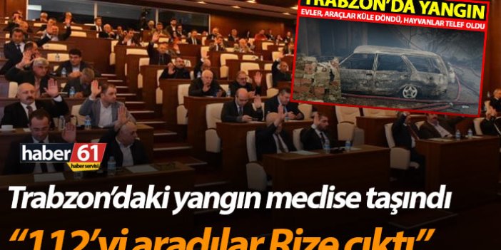 Trabzon'daki yangın meclise taşındı! "112'yi aradılar Rize çıktı"