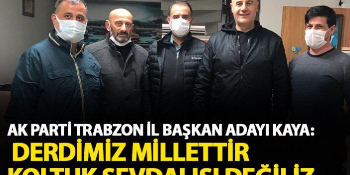 AK Parti Trabzon İl Başkan Adayı Kaya: Derdimiz millettir koltuk sevdalısı değiliz