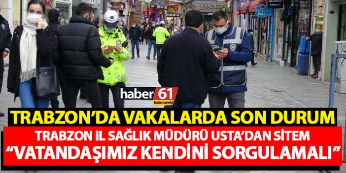 Trabzon İl Sağlık müdürü Hakan Usta: Vakalar artıyorsa vatandaşımız kendini sorgulamalı
