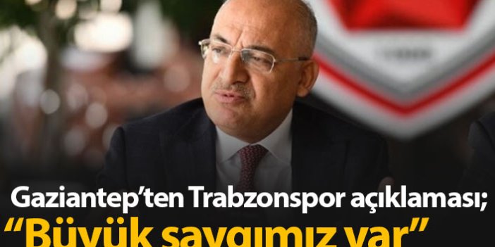 Gaziantep'ten Trabzonspor açıklaması: Saygımız büyük