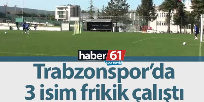 Trabzonspor'da 3 isim frikik çalıştı