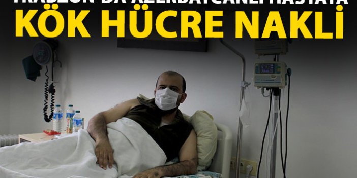 Trabzon'da Azerbaycanlı hastaya otolog kök hücre nakli