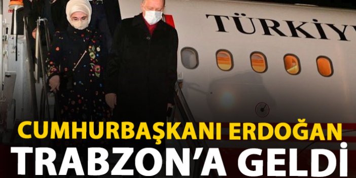 Cumhurbaşkanı Erdoğan Trabzon'a geldi