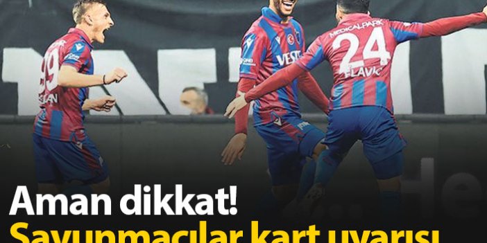 Trabzonspor'da savunmacılara uyarı: Kart görmeyin