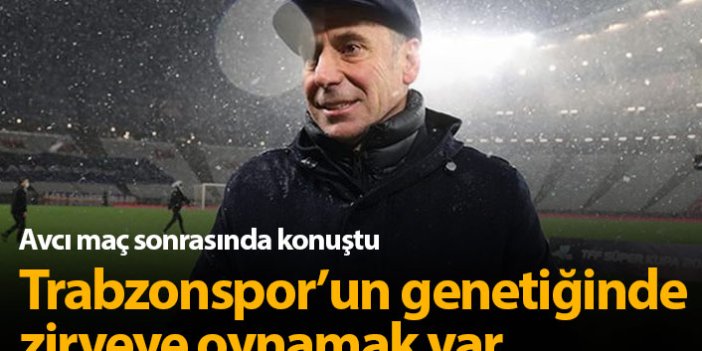 Abdullah Avcı: Trabzonspor'un genetiğinde zirveye oynamak var