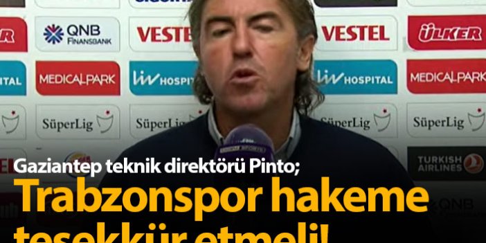 Pinto: Trabzonspor hakeme teşekkür etsin!