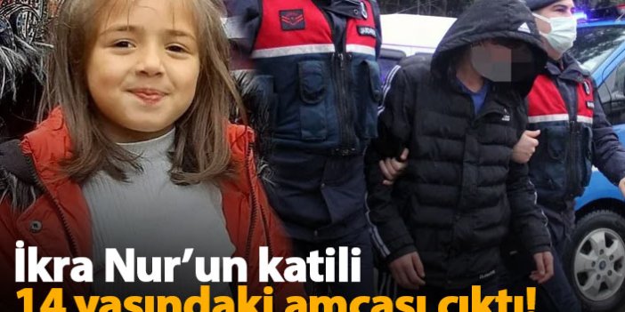 İkranur Tirsi'nin katili 14 yaşındaki amcası çıktı