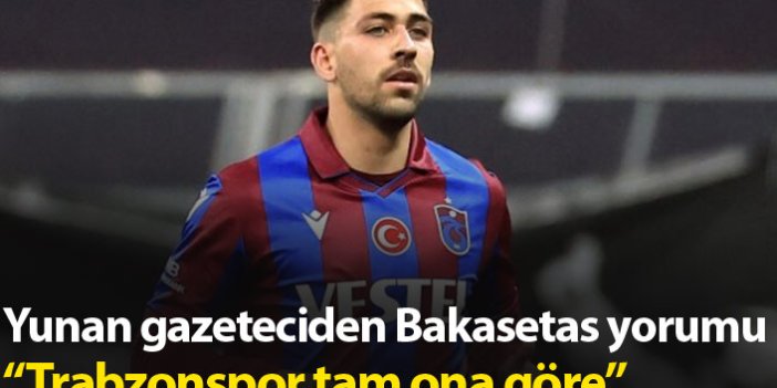 Yunan gazeteciden Bakasetas yorumu: Trabzonspor tam ona göre