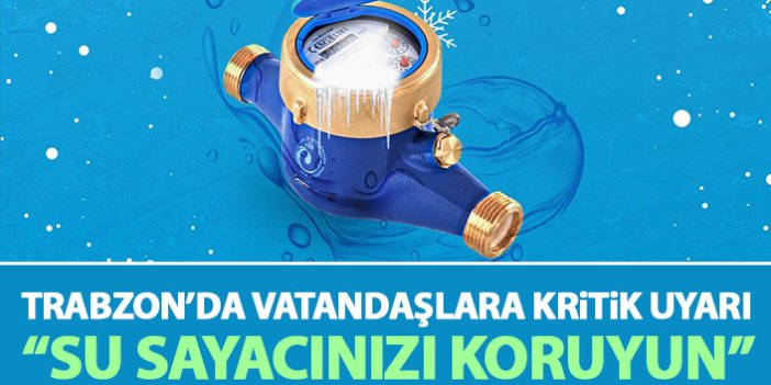 Trabzon'da vatandaşlara su sayacı uyarısı