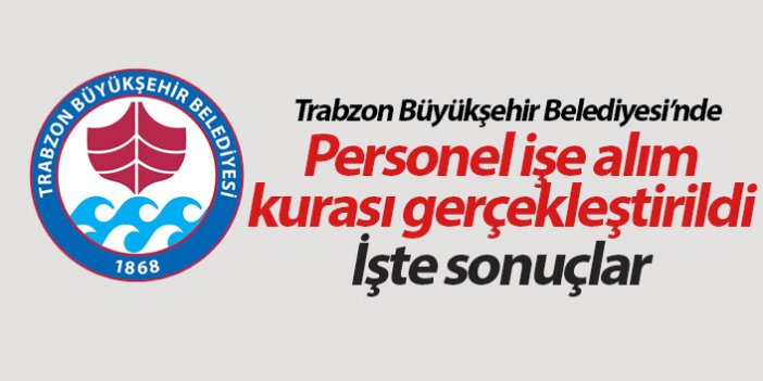 Trabzon Büyükşehir Belediyesi işe alım kura çekimi yapıldı! İşte kazananlar