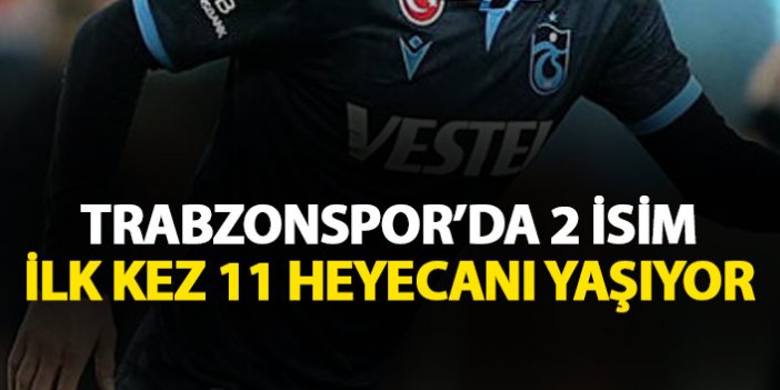 Trabzonspor'da 2 isim ilk kez 11'de